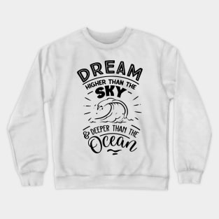 Dream higher than the sky and deeper than the ocean Crewneck Sweatshirt